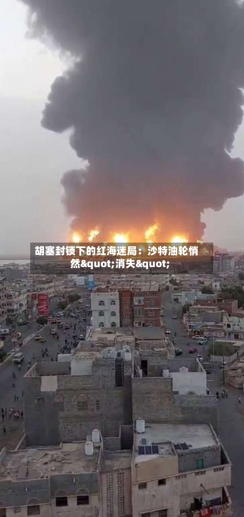 胡塞封锁下的红海迷局：沙特油轮悄然"消失"