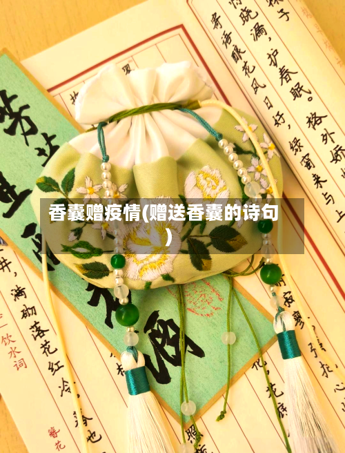 香囊赠疫情(赠送香囊的诗句)