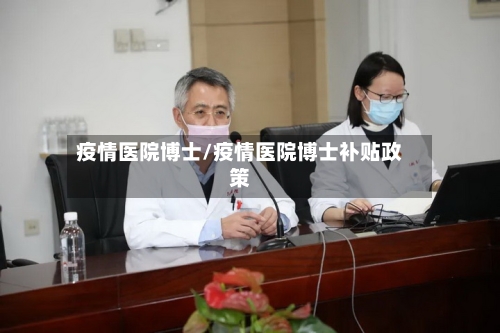 疫情医院博士/疫情医院博士补贴政策-第2张图片
