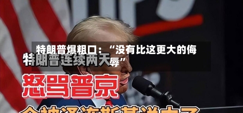 特朗普爆粗口：“没有比这更大的侮辱”-第3张图片