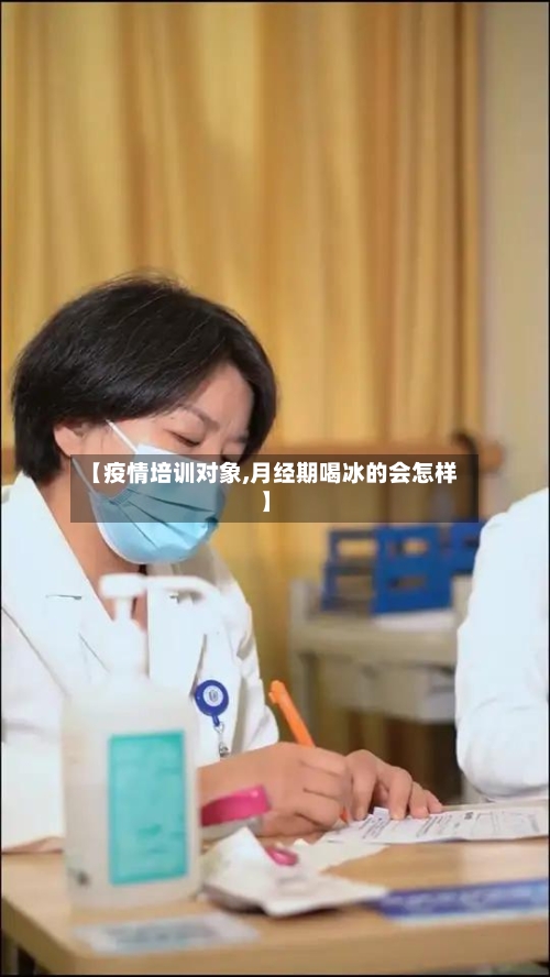 【疫情培训对象,月经期喝冰的会怎样】-第3张图片
