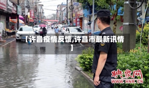 【许昌疫情反馈,许昌市最新讯情】