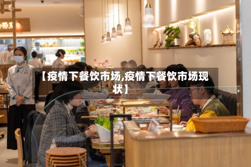 【疫情下餐饮市场,疫情下餐饮市场现状】-第2张图片