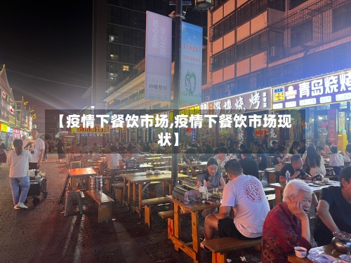 【疫情下餐饮市场,疫情下餐饮市场现状】
