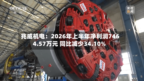 兆威机电：2026年上半年净利润7464.57万元 同比减少34.10%
