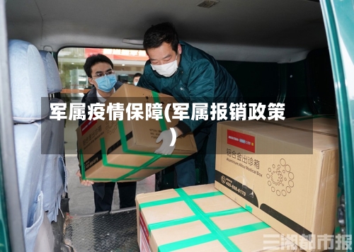 军属疫情保障(军属报销政策)