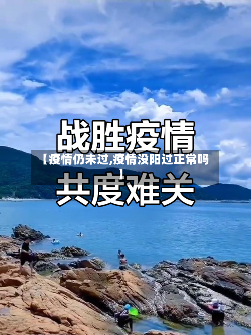 【疫情仍未过,疫情没阳过正常吗】-第3张图片