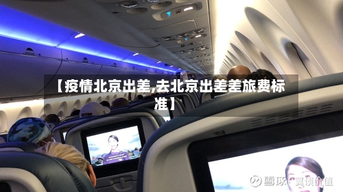 【疫情北京出差,去北京出差差旅费标准】-第2张图片