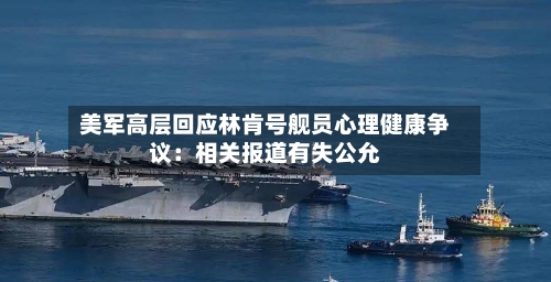 美军高层回应林肯号舰员心理健康争议:相关报道有失公允-第3张图片