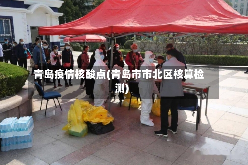 青岛疫情核酸点(青岛市市北区核算检测)-第3张图片
