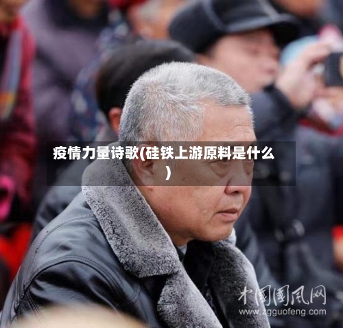 疫情力量诗歌(硅铁上游原料是什么)-第2张图片