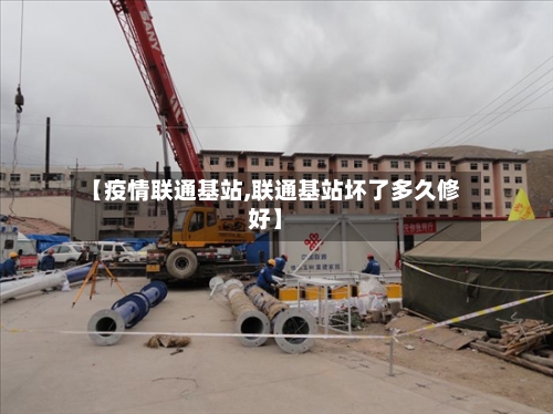 【疫情联通基站,联通基站坏了多久修好】