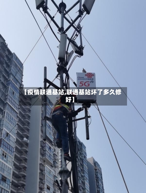 【疫情联通基站,联通基站坏了多久修好】-第2张图片