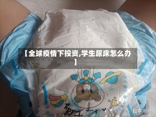 【全球疫情下投资,学生尿床怎么办】