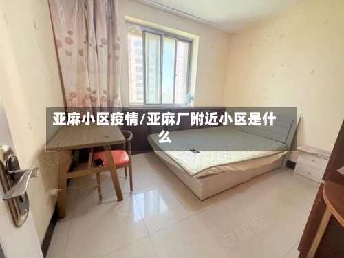 亚麻小区疫情/亚麻厂附近小区是什么