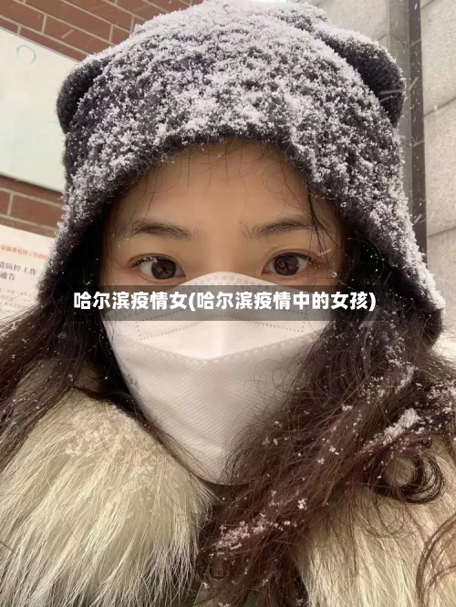哈尔滨疫情女(哈尔滨疫情中的女孩)-第2张图片