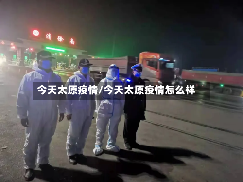 今天太原疫情/今天太原疫情怎么样