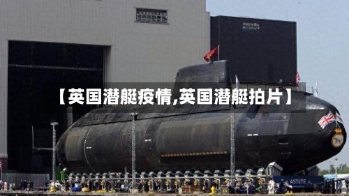 【英国潜艇疫情,英国潜艇拍片】