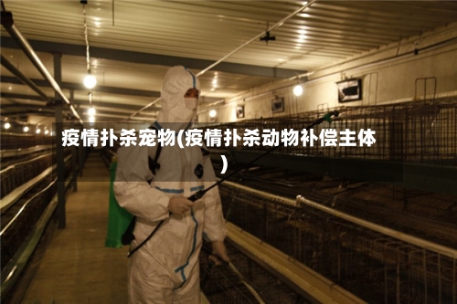 疫情扑杀宠物(疫情扑杀动物补偿主体)