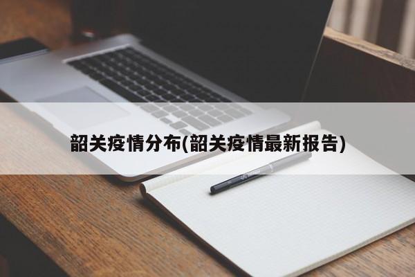 韶关疫情分布(韶关疫情最新报告)