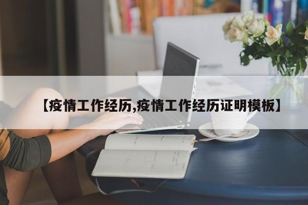 【疫情工作经历,疫情工作经历证明模板】