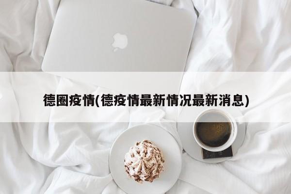 德圈疫情(德疫情最新情况最新消息)