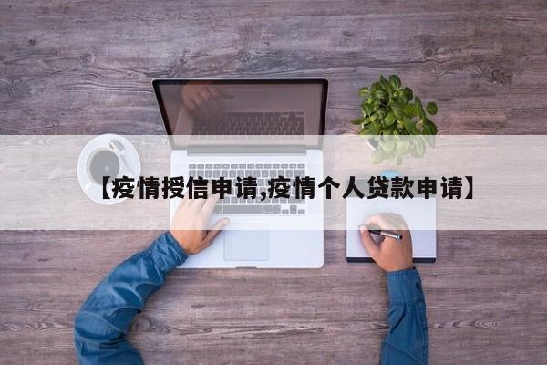 【疫情授信申请,疫情个人贷款申请】