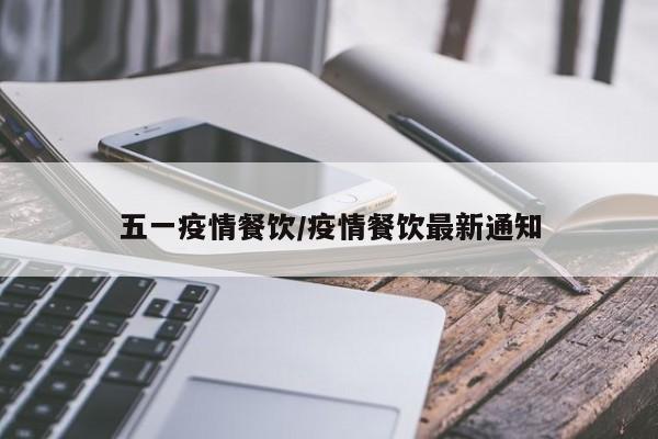 五一疫情餐饮/疫情餐饮最新通知