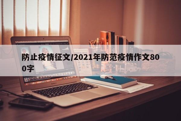 防止疫情征文/2021年防范疫情作文800字