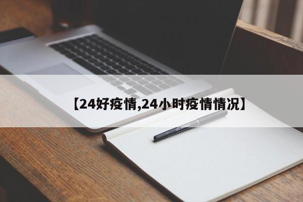【24好疫情,24小时疫情情况】
