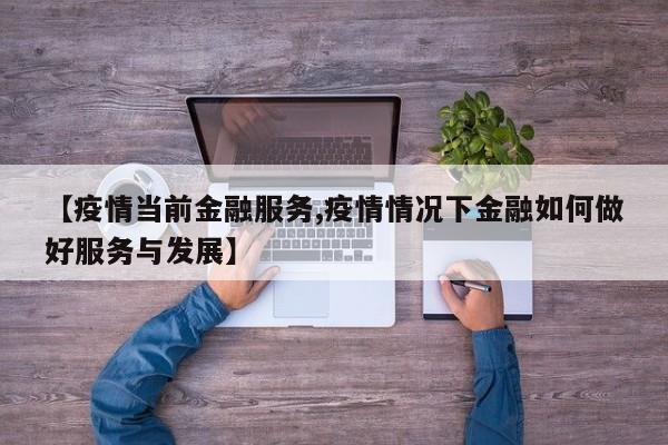 【疫情当前金融服务,疫情情况下金融如何做好服务与发展】