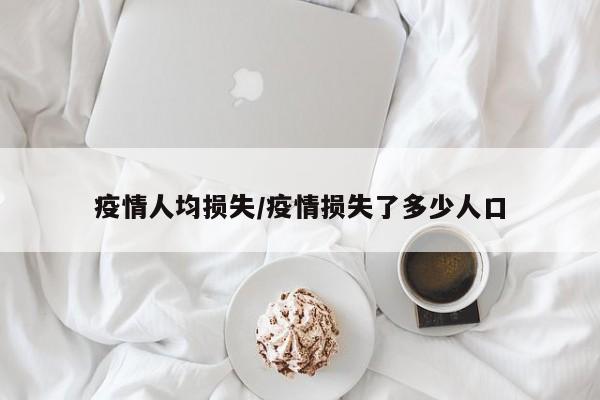 疫情人均损失/疫情损失了多少人口