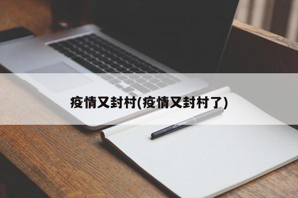 疫情又封村(疫情又封村了)