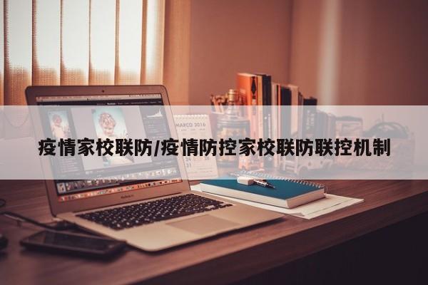 疫情家校联防/疫情防控家校联防联控机制