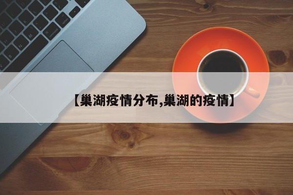 【巢湖疫情分布,巢湖的疫情】