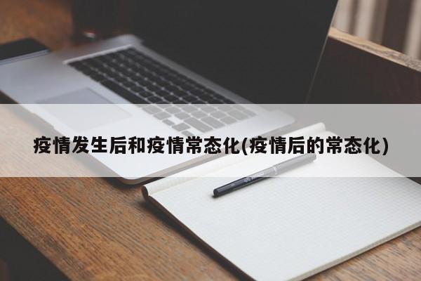 疫情发生后和疫情常态化(疫情后的常态化)