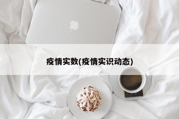 疫情实数(疫情实识动态)