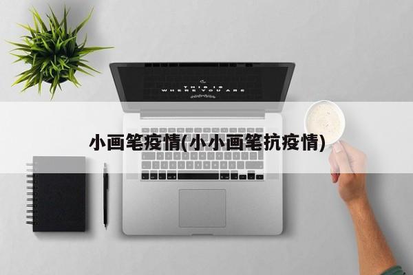 小画笔疫情(小小画笔抗疫情)