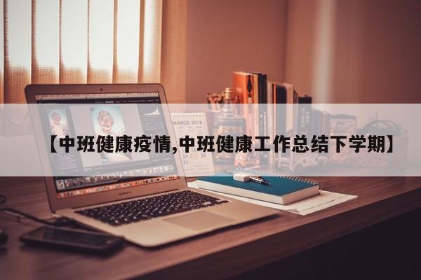 【中班健康疫情,中班健康工作总结下学期】