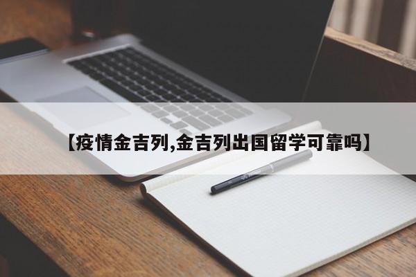 【疫情金吉列,金吉列出国留学可靠吗】
