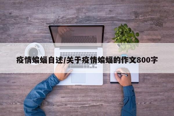 疫情蝙蝠自述/关于疫情蝙蝠的作文800字