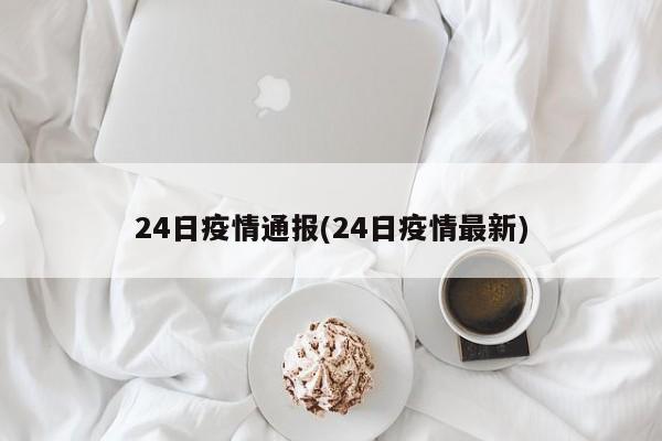 24日疫情通报(24日疫情最新)