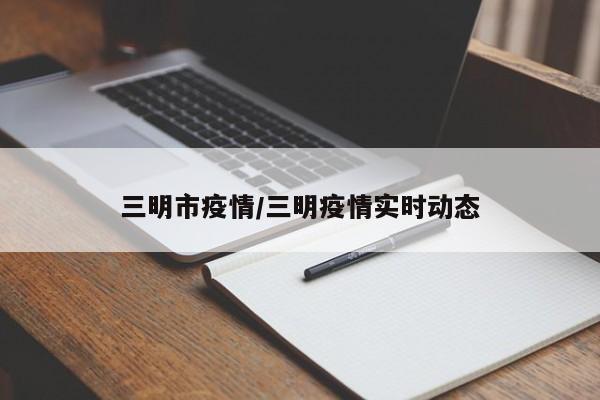三明市疫情/三明疫情实时动态