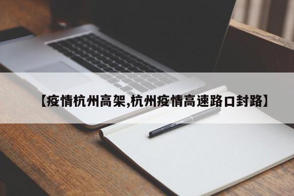【疫情杭州高架,杭州疫情高速路口封路】