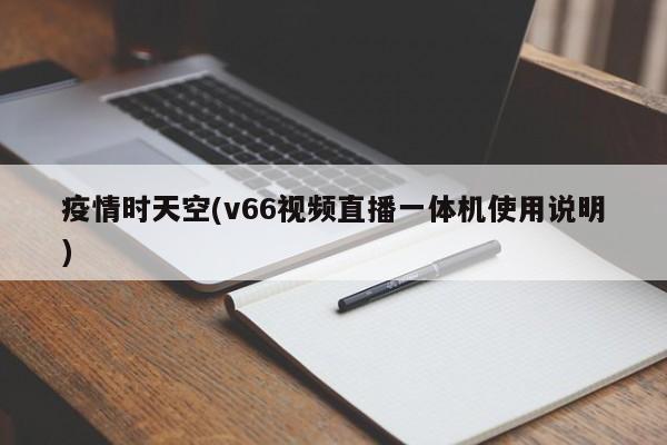 疫情时天空(v66视频直播一体机使用说明)