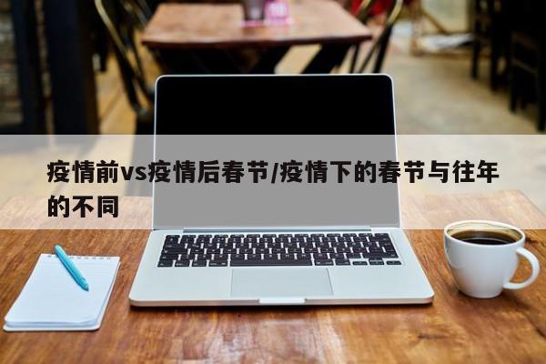 疫情前vs疫情后春节/疫情下的春节与往年的不同
