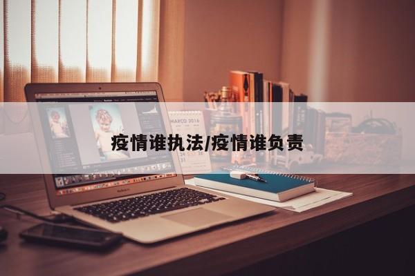 疫情谁执法/疫情谁负责