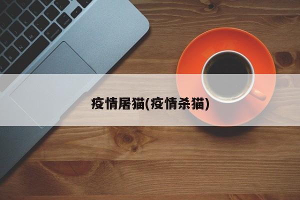 疫情屠猫(疫情杀猫)