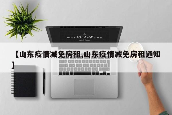 【山东疫情减免房租,山东疫情减免房租通知】