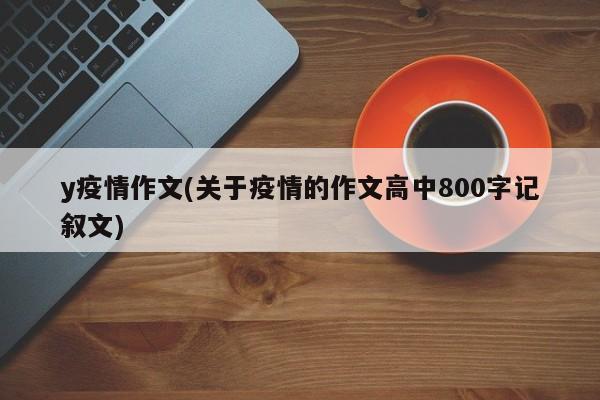 y疫情作文(关于疫情的作文高中800字记叙文)